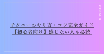チクニーのやり方・コツ完全ガイド【初心者向け】感じない人も必読